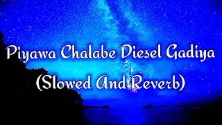 Piyawa Chalabe Diesel Gadiya Slowed And Reverb [upl. by Ecydnac]